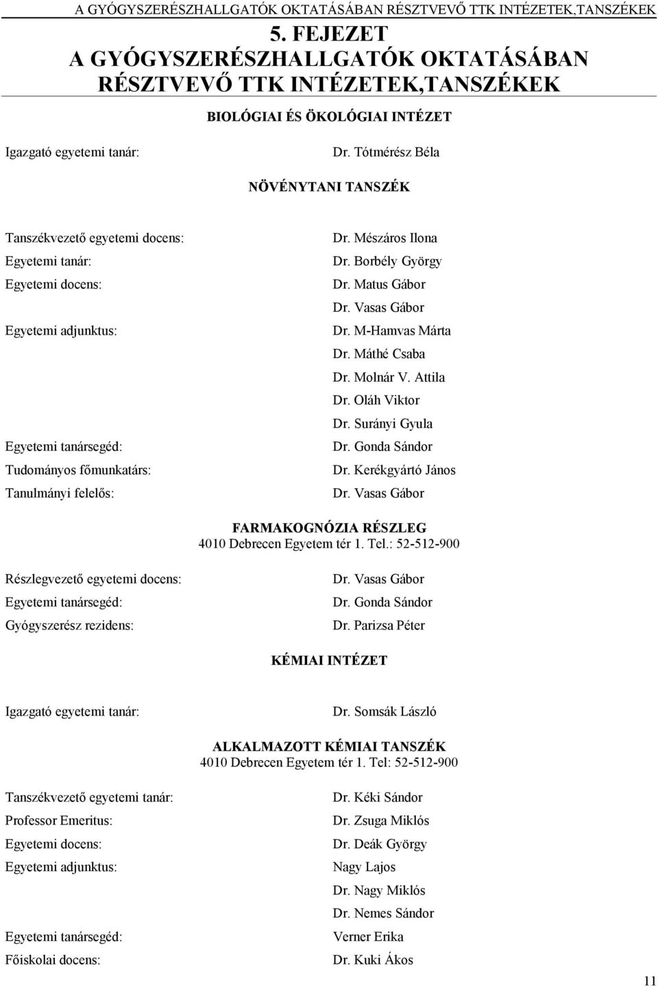 Tótmérész Béla NÖVÉNYTANI TANSZÉK Tanszékvezető egyetemi docens: Egyetemi tanár: Egyetemi docens: Egyetemi adjunktus: Egyetemi tanársegéd: Tudományos főmunkatárs: Tanulmányi felelős: Dr.