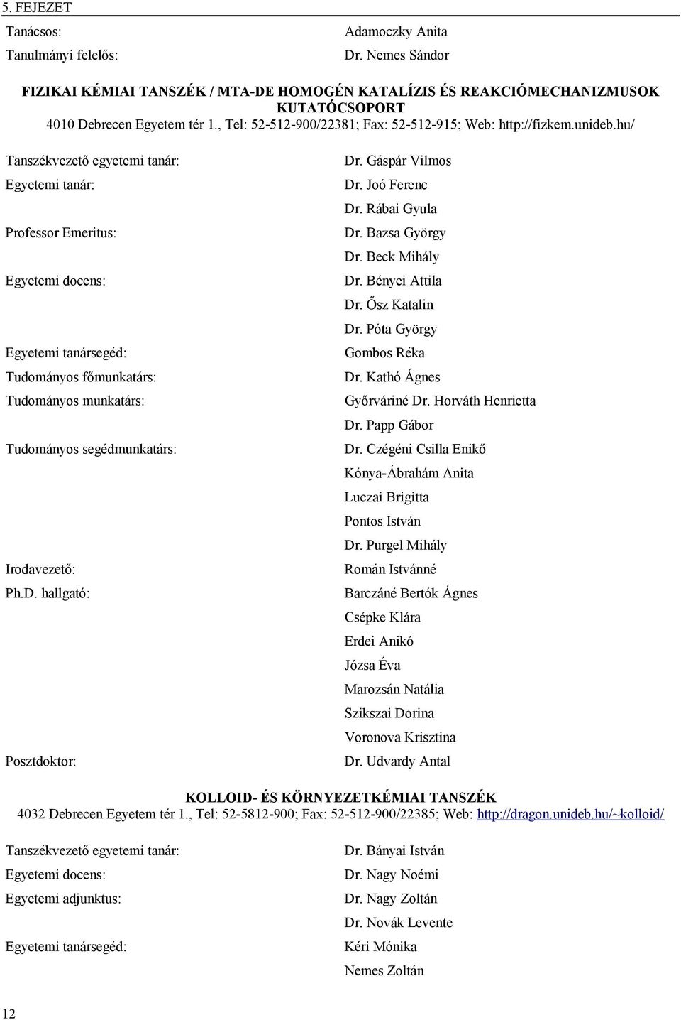 hu/ Tanszékvezető egyetemi tanár: Egyetemi tanár: Professor Emeritus: Egyetemi docens: Egyetemi tanársegéd: Tudományos főmunkatárs: Tudományos munkatárs: Tudományos segédmunkatárs: Irodavezető: Ph.D.
