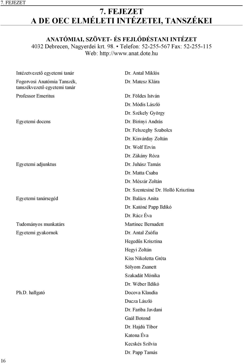 gyakornok Ph.D. hallgató Dr. Antal Miklós Dr. Matesz Klára Dr. Földes István Dr. Módis László Dr. Székely György Dr. Birinyi András Dr. Felszeghy Szabolcs Dr. Kisvárday Zoltán Dr. Wolf Ervin Dr.