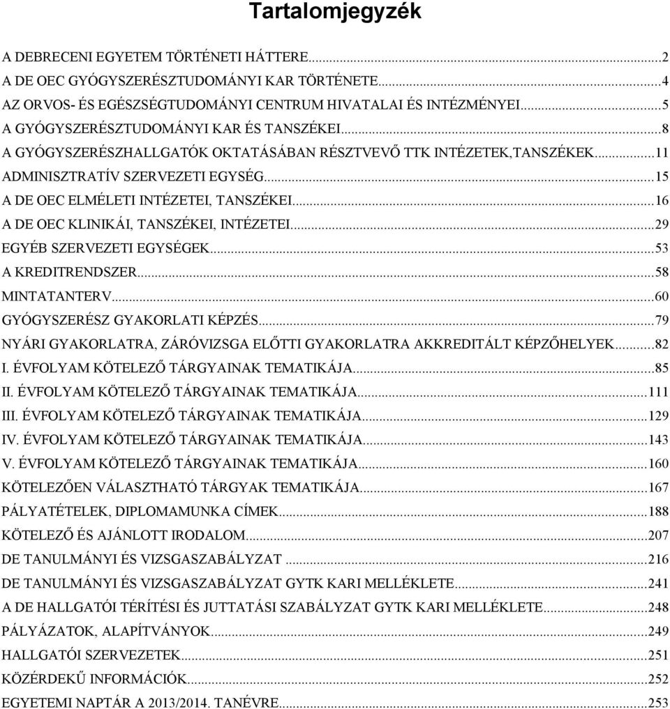 ..16 A DE OEC KLINIKÁI, TANSZÉKEI, INTÉZETEI...29 EGYÉB SZERVEZETI EGYSÉGEK...53 A KREDITRENDSZER...58 MINTATANTERV...60 GYÓGYSZERÉSZ GYAKORLATI KÉPZÉS.