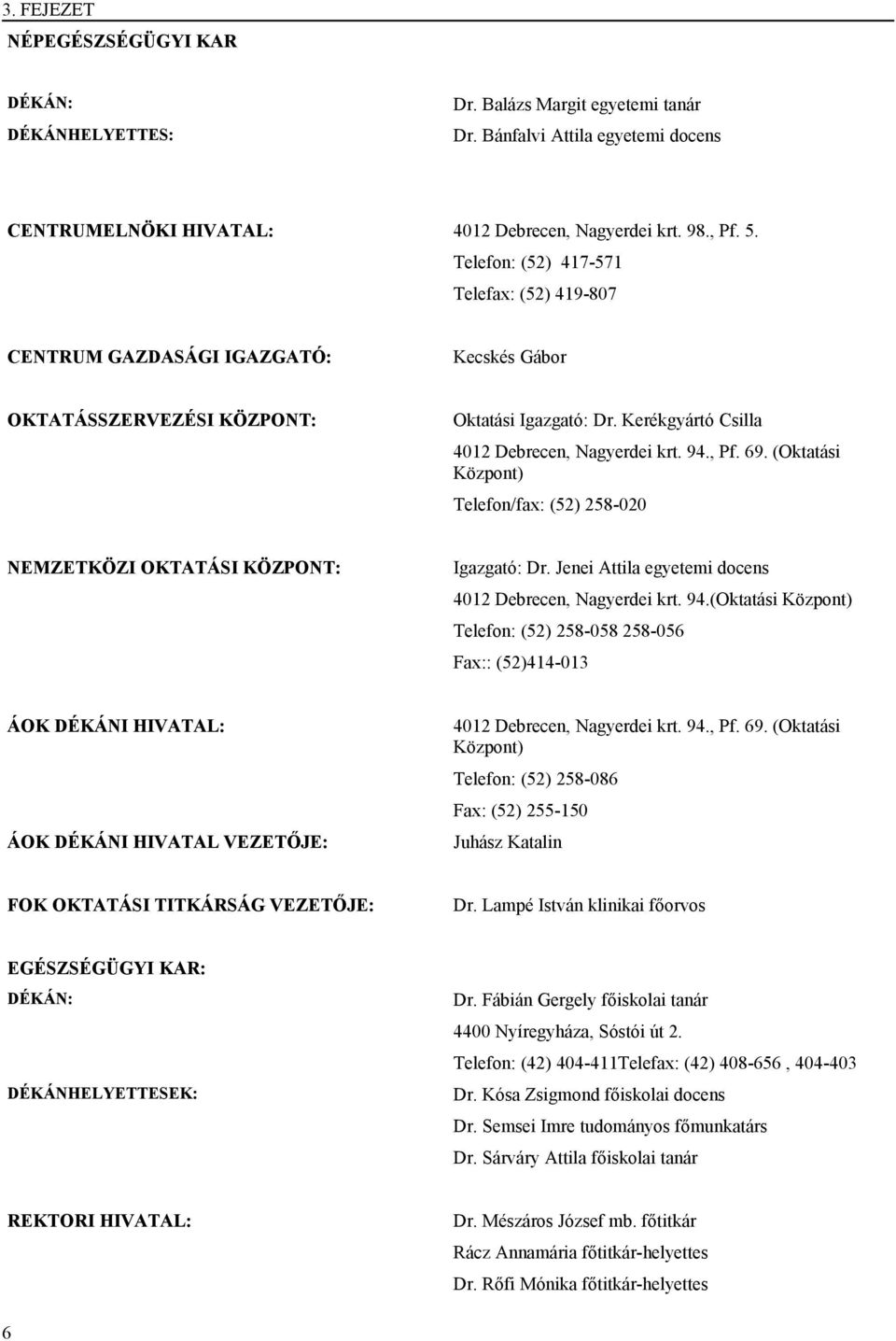 (Oktatási Központ) Telefon/fax: (52) 258-020 NEMZETKÖZI OKTATÁSI KÖZPONT: Igazgató: Dr. Jenei Attila egyetemi docens 4012 Debrecen, Nagyerdei krt. 94.