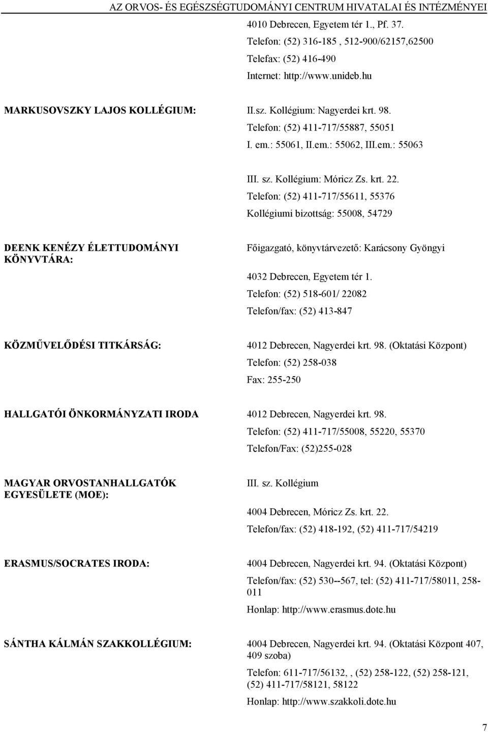 Telefon: (52) 411-717/55611, 55376 Kollégiumi bizottság: 55008, 54729 DEENK KENÉZY ÉLETTUDOMÁNYI KÖNYVTÁRA: Főigazgató, könyvtárvezető: Karácsony Gyöngyi 4032 Debrecen, Egyetem tér 1.