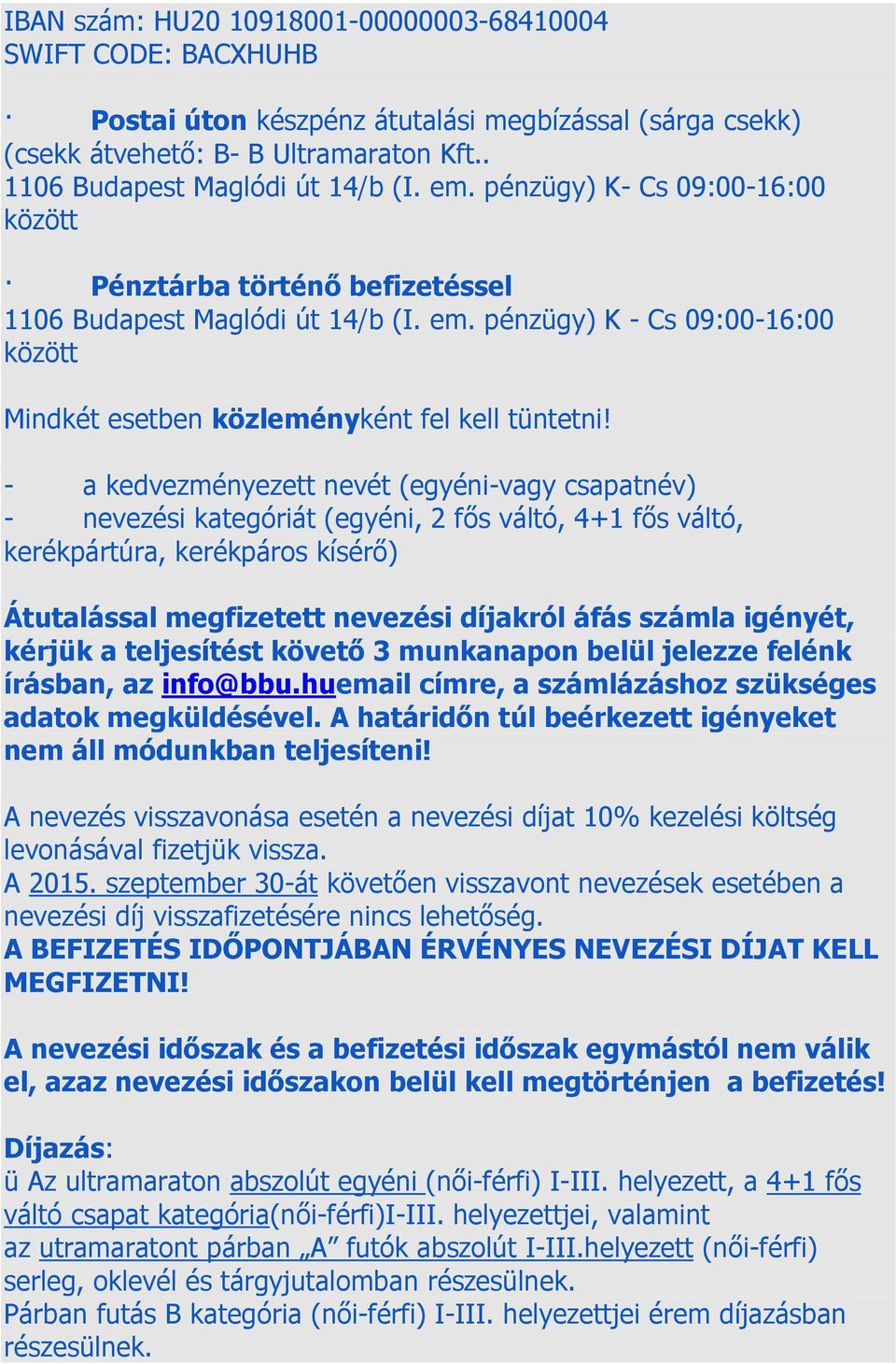 - a kedvezményezett nevét (egyéni-vagy csapatnév) - nevezési kategóriát (egyéni, 2 fős váltó, 4+1 fős váltó, kerékpártúra, kerékpáros kísérő) Átutalással megfizetett nevezési díjakról áfás számla