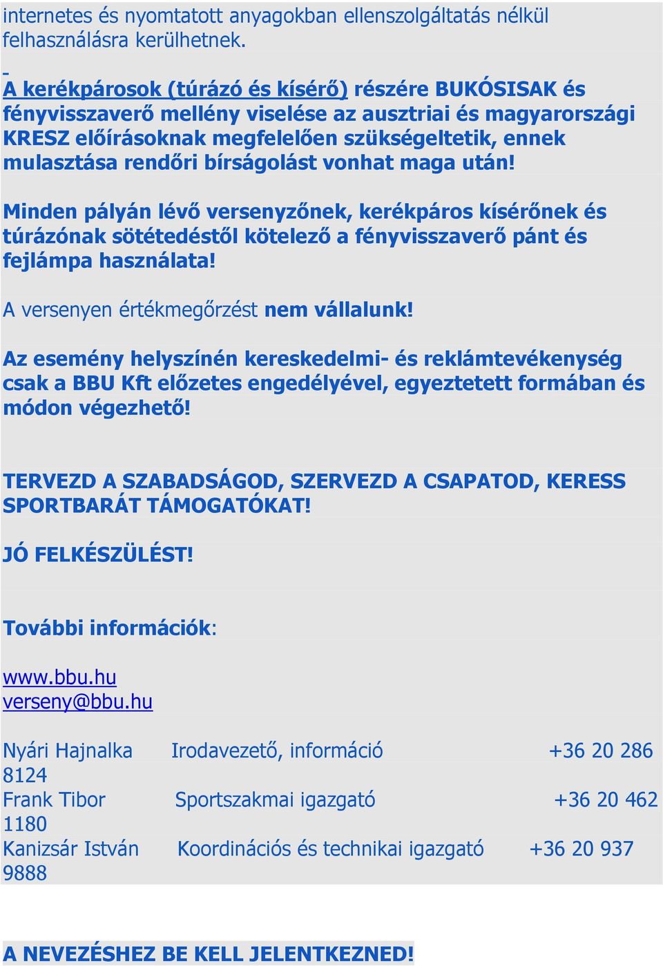 bírságolást vonhat maga után! Minden pályán lévő versenyzőnek, kerékpáros kísérőnek és túrázónak sötétedéstől kötelező a fényvisszaverő pánt és fejlámpa használata!