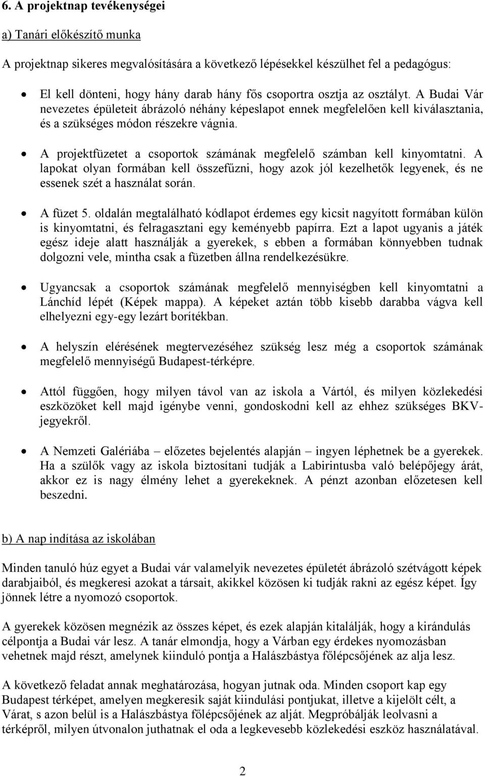 A projektfüzetet a csoportok számának megfelelő számban kell kinyomtatni. A lapokat olyan formában kell összefűzni, hogy azok jól kezelhetők legyenek, és ne essenek szét a használat során. A füzet 5.