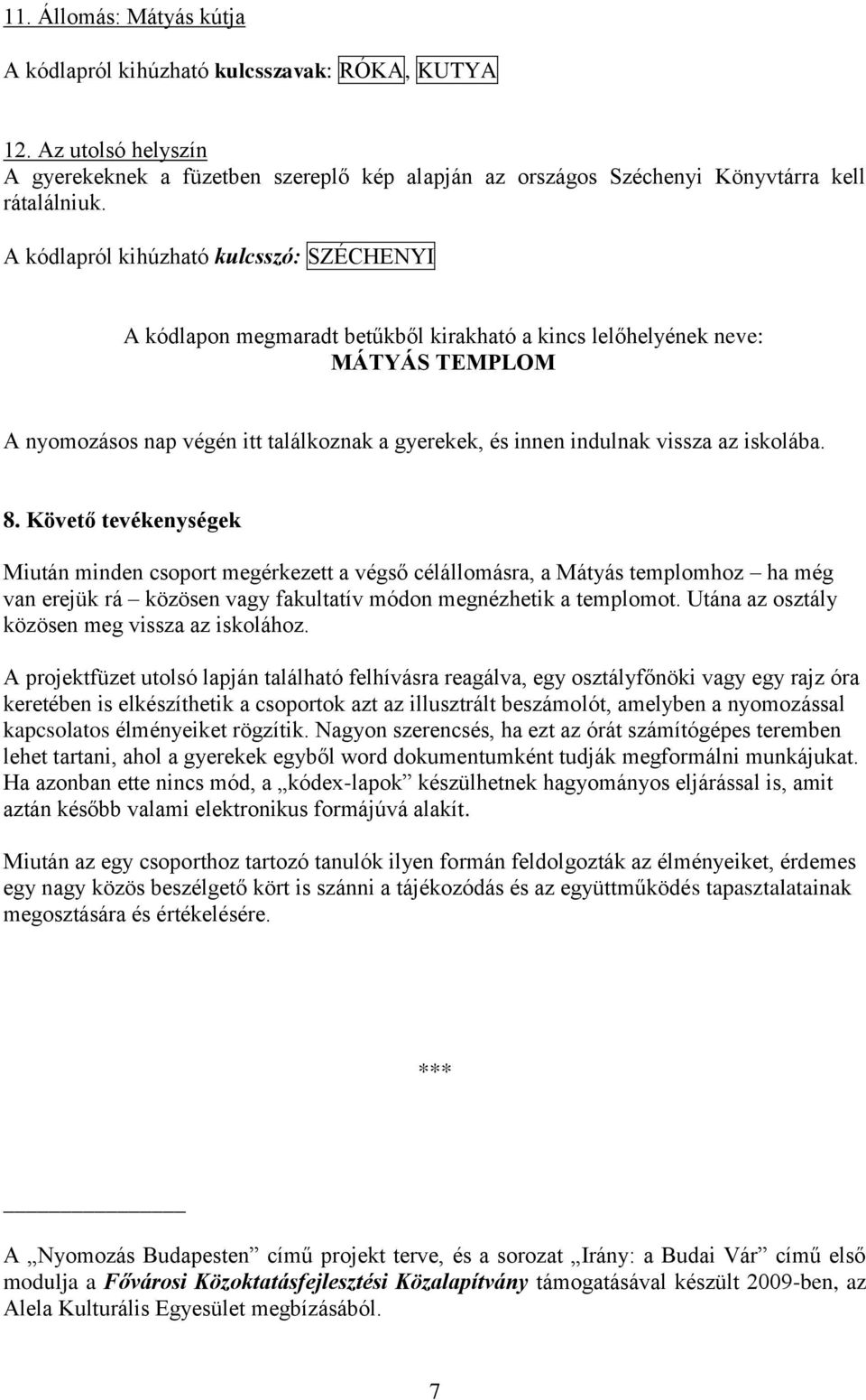 az iskolába. 8. Követő tevékenységek Miután minden csoport megérkezett a végső célállomásra, a Mátyás templomhoz ha még van erejük rá közösen vagy fakultatív módon megnézhetik a templomot.