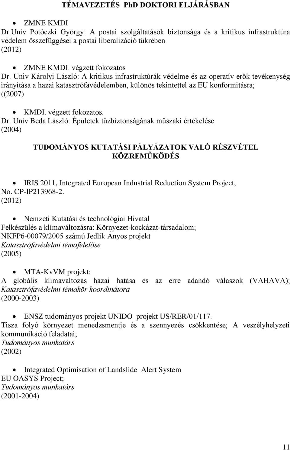 Univ Károlyi László: A kritikus infrastruktúrák védelme és az operatív erők tevékenység irányítása a hazai katasztrófavédelemben, különös tekintettel az EU konformitásra; ((2007) KMDI.