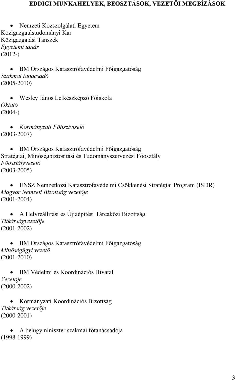 Tudományszervezési Főosztály Főosztályvezető (2003-2005) ENSZ Nemzetközi Katasztrófavédelmi Csökkenési Stratégiai Program (ISDR) Magyar Nemzeti Bizottság vezetője (2001-2004) A Helyreállítási és