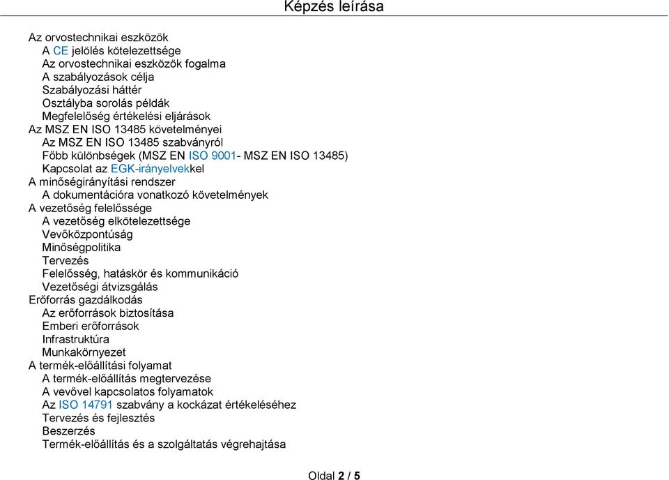 követelmények A vezetőség felelőssége A vezetőség elkötelezettsége Vevőközpontúság Minőségpolitika Tervezés Felelősség, hatáskör és kommunikáció Vezetőségi átvizsgálás Erőforrás gazdálkodás Az