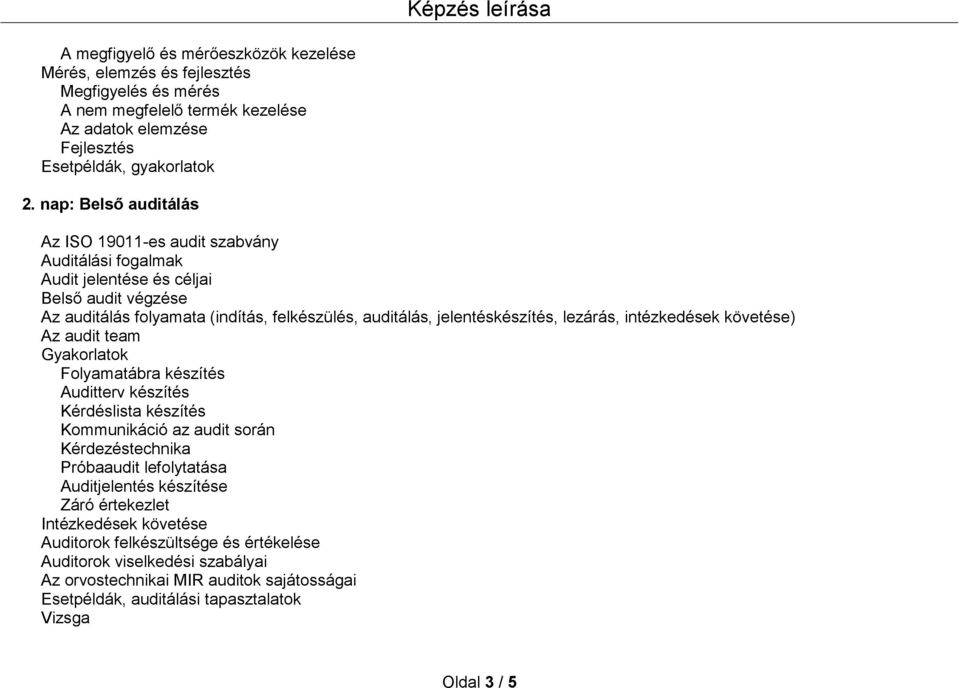 lezárás, intézkedések követése) Az audit team Gyakorlatok Folyamatábra készítés Auditterv készítés Kérdéslista készítés Kommunikáció az audit során Kérdezéstechnika Próbaaudit lefolytatása