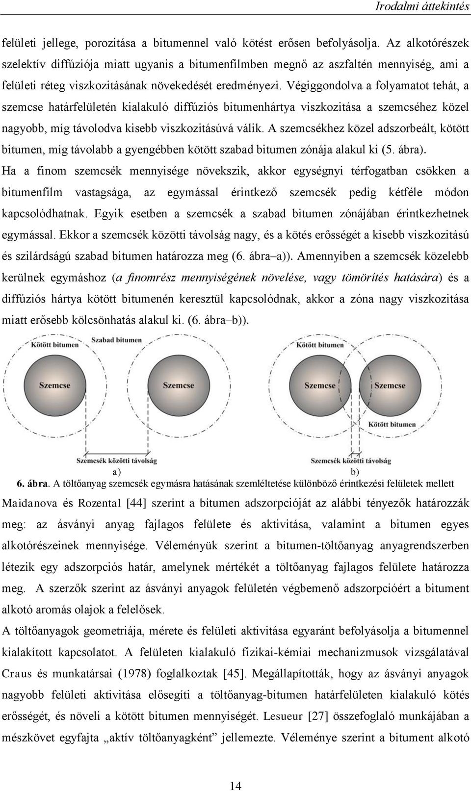 Végiggondolva a folyamatot tehát, a szemcse határfelületén kialakuló diffúziós bitumenhártya viszkozitása a szemcséhez közel nagyobb, míg távolodva kisebb viszkozitásúvá válik.