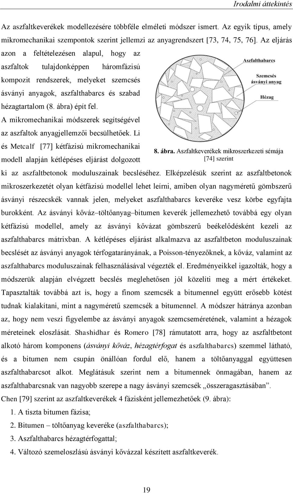 A mikromechanikai módszerek segítségével az aszfaltok anyagjellemzői becsülhetőek. Li és Metcalf [77] kétfázisú mikromechanikai modell alapján kétlépéses eljárást dolgozott 8. ábra.