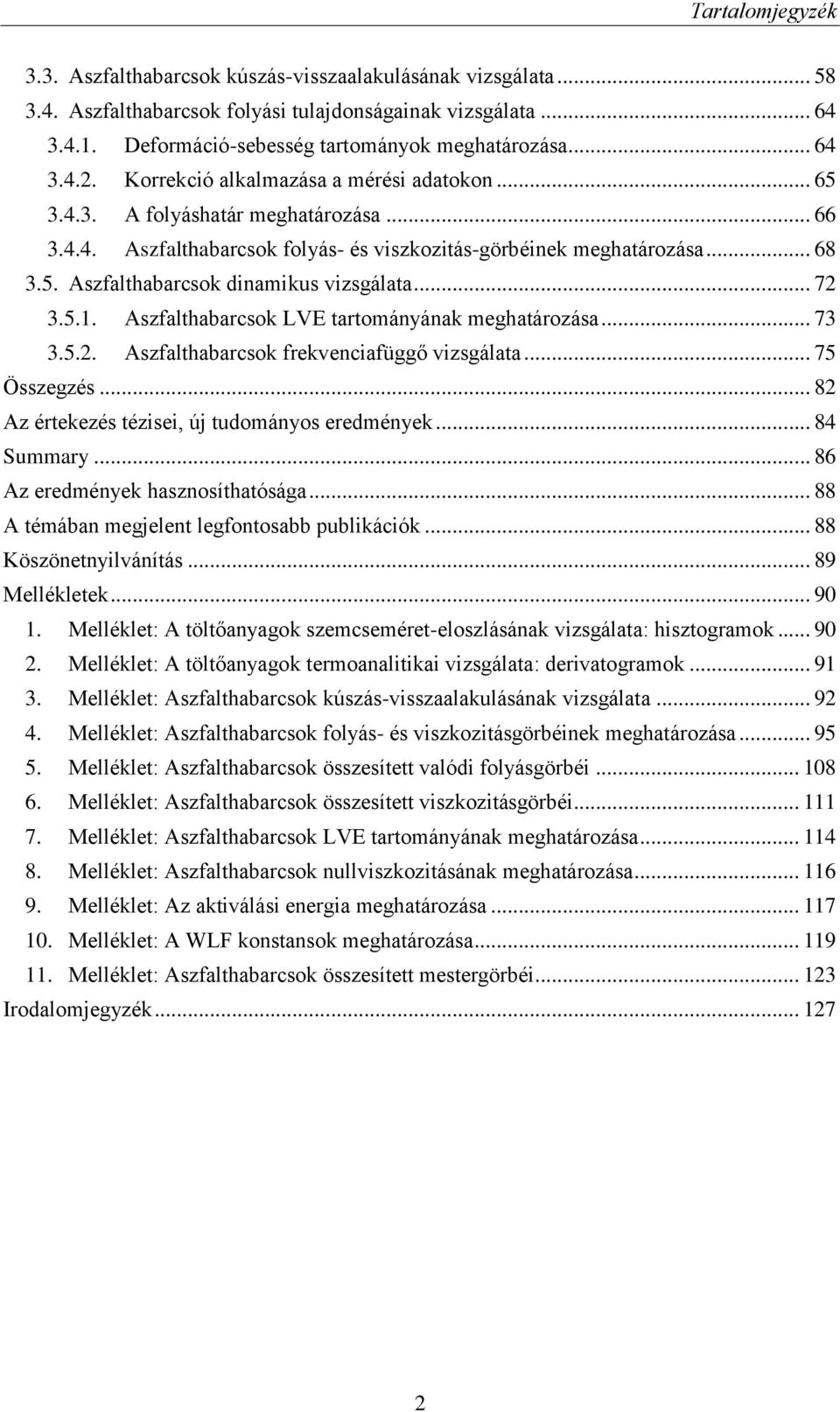 .. 72 3.5.1. Aszfalthabarcsok LVE tartományának meghatározása... 73 3.5.2. Aszfalthabarcsok frekvenciafüggő vizsgálata... 75 Összegzés... 82 Az értekezés tézisei, új tudományos eredmények... 84 Summary.