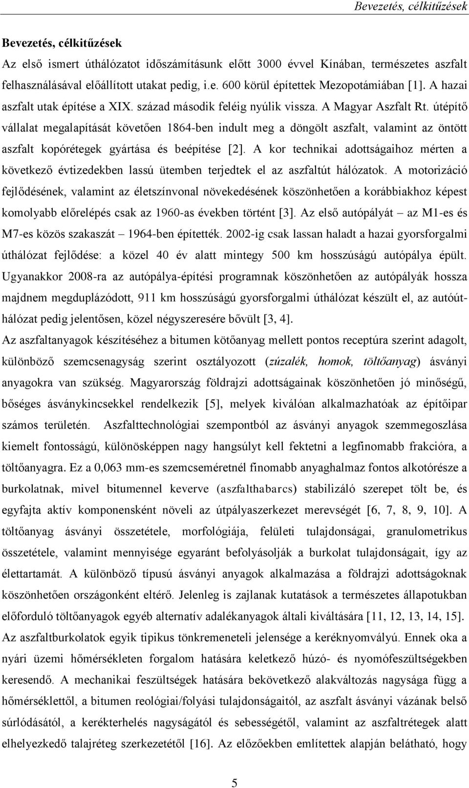 útépítő vállalat megalapítását követően 1864-ben indult meg a döngölt aszfalt, valamint az öntött aszfalt kopórétegek gyártása és beépítése [2].