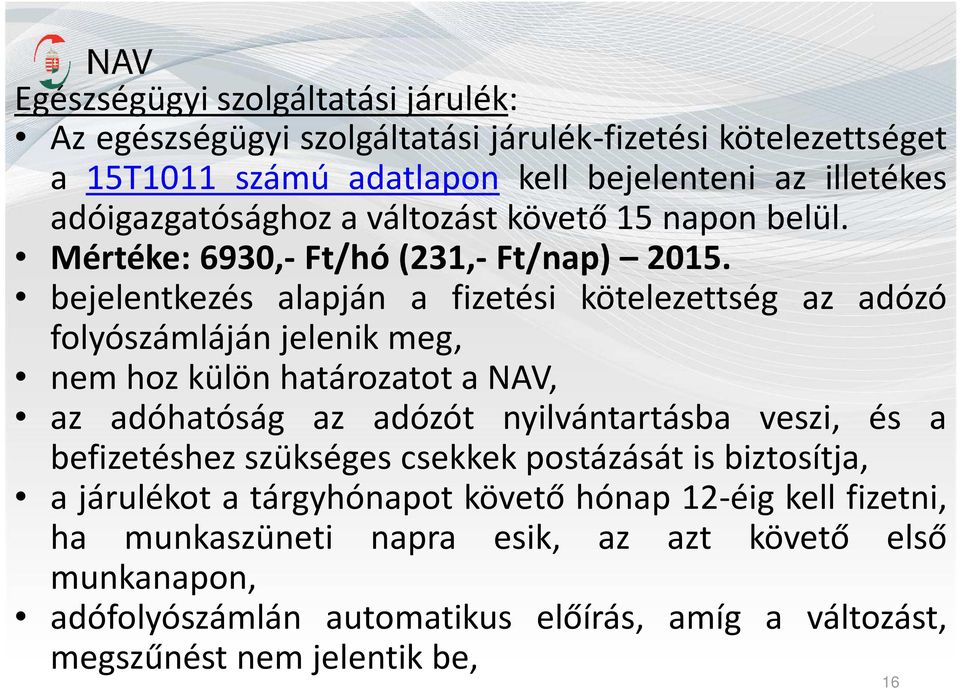 bejelentkezés alapján a fizetési kötelezettség az adózó folyószámláján jelenik meg, nem hoz külön határozatot a NAV, az adóhatóság az adózót nyilvántartásba veszi, és a