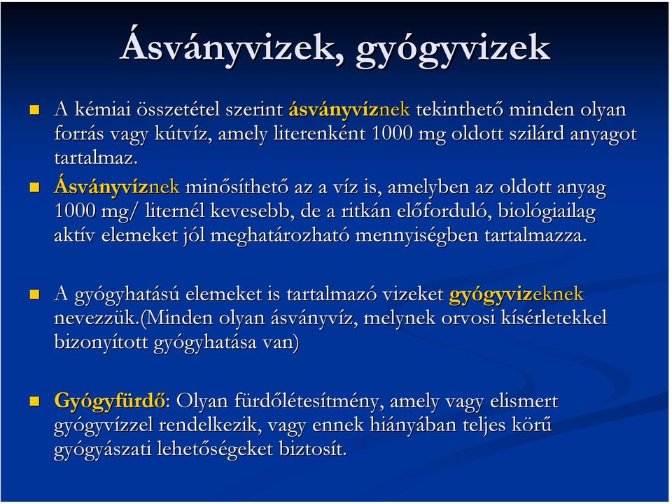 Ásványvíznek nek minősíthető az a víz is, amelyben az oldott anyag 1000 mg/ liternél kevesebb,, de a ritkán előforduló, biológiailag aktív elemeket jól meghatározható