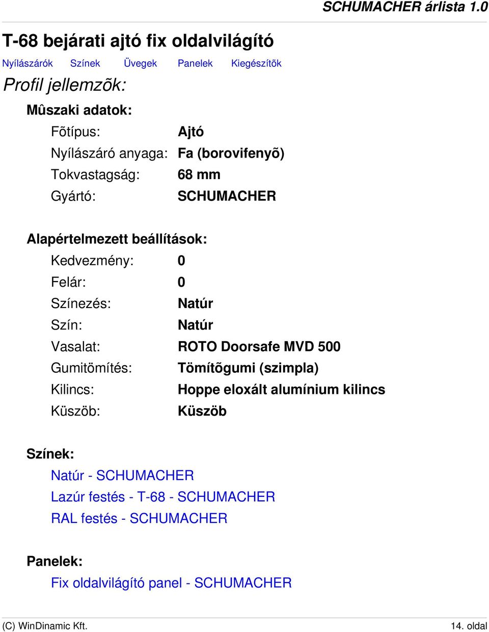 Natúr Szín: Natúr Vasalat: ROTO Doorsafe MVD 500 Gumitömítés: Tömítõgumi (szimpla) Kilincs: Hoppe eloxált alumínium kilincs Küszöb: