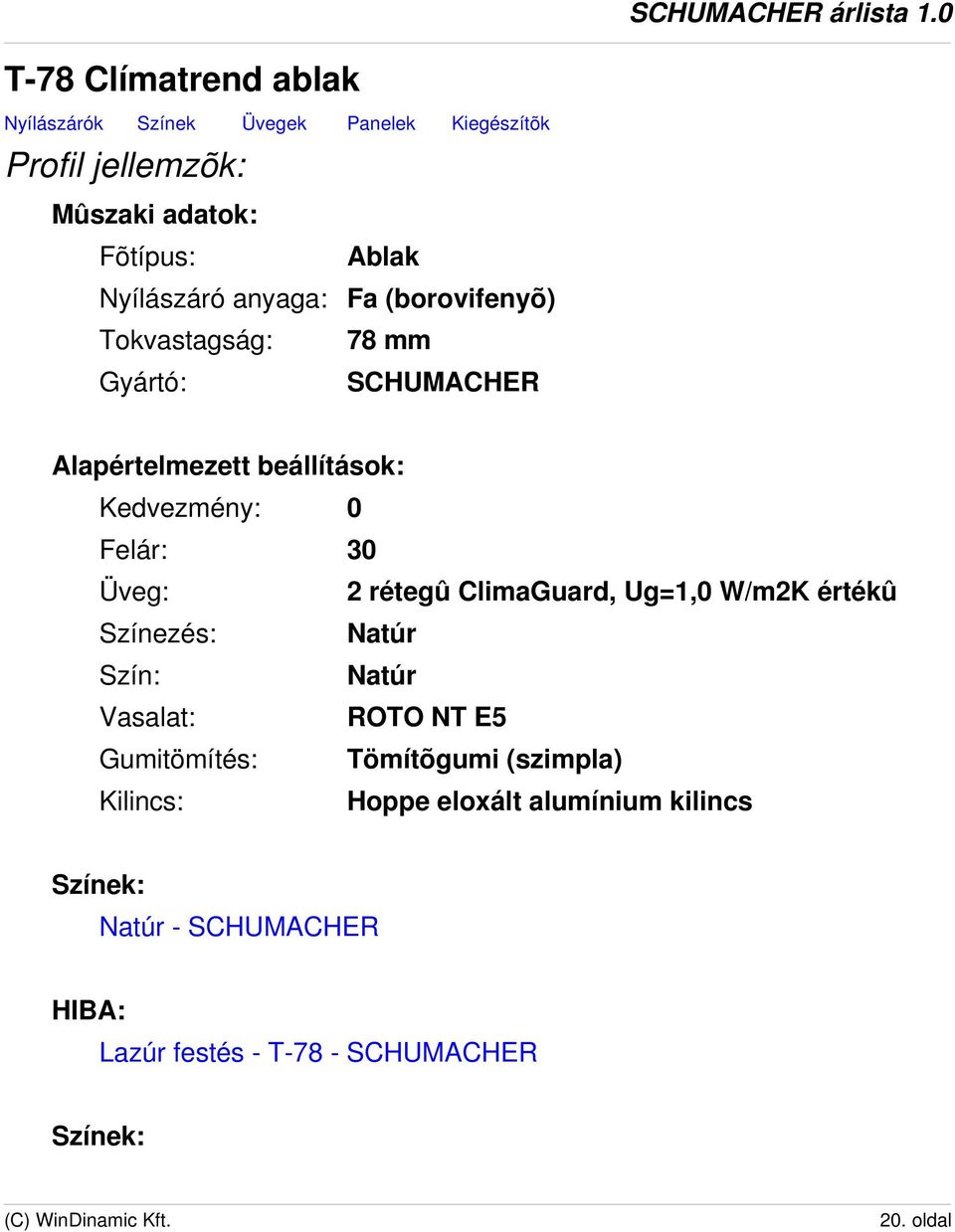 30 Üveg: 2 rétegû ClimaGuard, Ug=1,0 W/m2K értékû Színezés: Natúr Szín: Natúr Vasalat: ROTO NT E5 Gumitömítés: Tömítõgumi