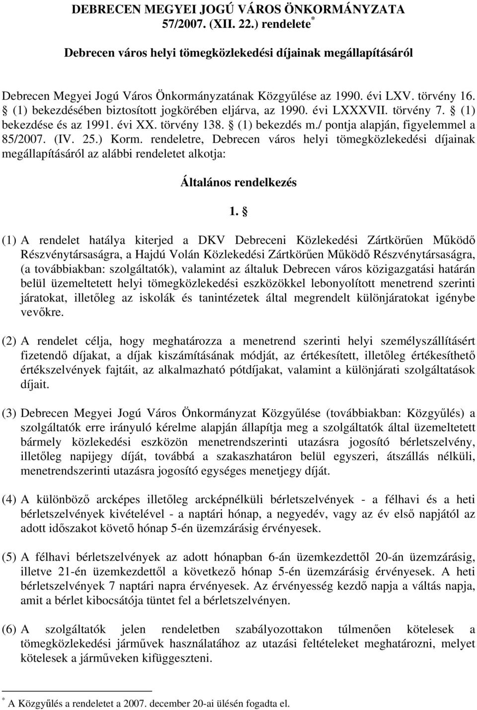 / pontja alapján, figyelemmel a 85/2007. (IV. 25.) Korm. rendeletre, Debrecen város helyi tömegközlekedési díjainak megállapításáról az alábbi rendeletet alkotja: Általános rendelkezés 1.