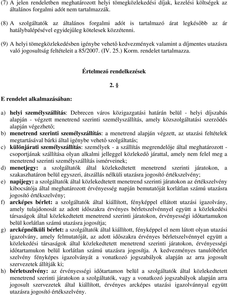 (9) A helyi tömegközlekedésben igénybe vehető kedvezmények valamint a díjmentes utazásra való jogosultság feltételeit a 85/2007. (IV. 25.) Korm. rendelet tartalmazza.