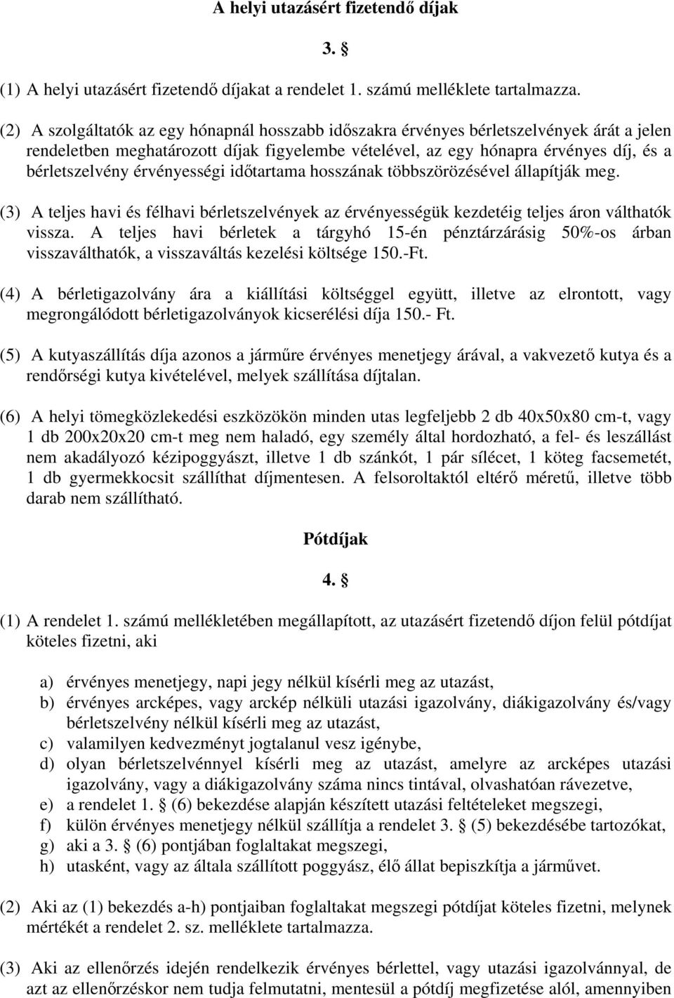 érvényességi időtartama hosszának többszörözésével állapítják meg. (3) A teljes havi és félhavi bérletszelvények az érvényességük kezdetéig teljes áron válthatók vissza.