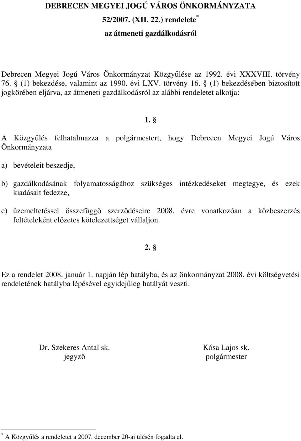 A Közgyűlés felhatalmazza a polgármestert, hogy Debrecen Megyei Jogú Város Önkormányzata a) bevételeit beszedje, b) gazdálkodásának folyamatosságához szükséges intézkedéseket megtegye, és ezek