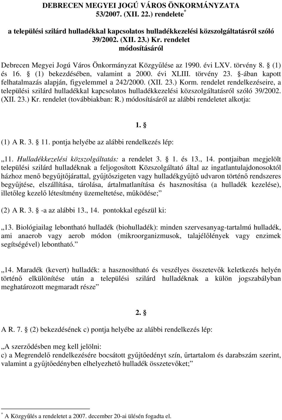 -ában kapott felhatalmazás alapján, figyelemmel a 242/2000. (XII. 23.) Korm. rendelet rendelkezéseire, a települési szilárd hulladékkal kapcsolatos hulladékkezelési közszolgáltatásról szóló 39/2002.