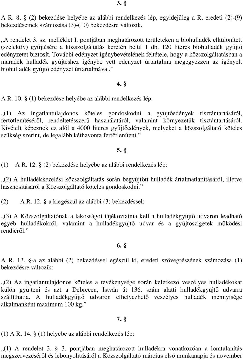 További edényzet igénybevételének feltétele, hogy a közszolgáltatásban a maradék hulladék gyűjtéshez igénybe vett edényzet űrtartalma megegyezzen az igényelt biohulladék gyűjtő edényzet űrtartalmával.