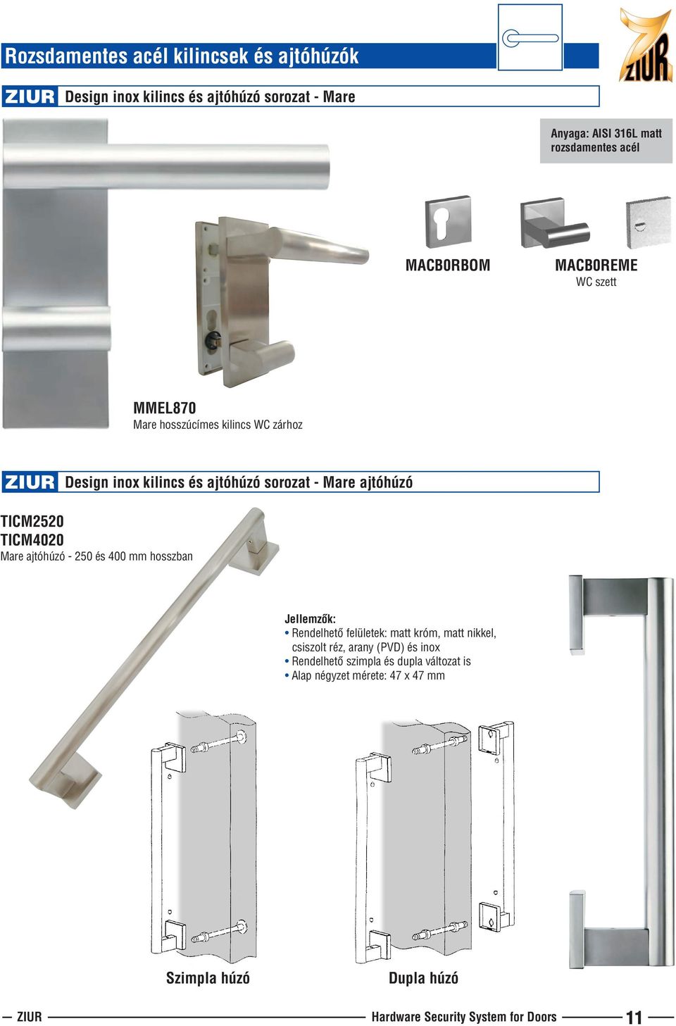 sorozat - Mare ajtóhúzó TICM2520 TICM4020 Mare ajtóhúzó - 250 és 400 mm hosszban Rendelhetõ felületek: matt króm, matt