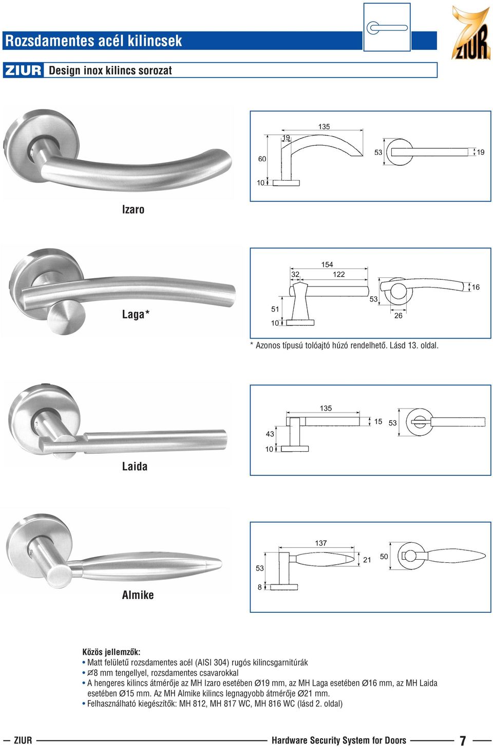 Laida Almike Közös jellemzõk: Matt felületû rozsdamentes acél (AISI 304) rugós kilincsgarnitúrák A hengeres