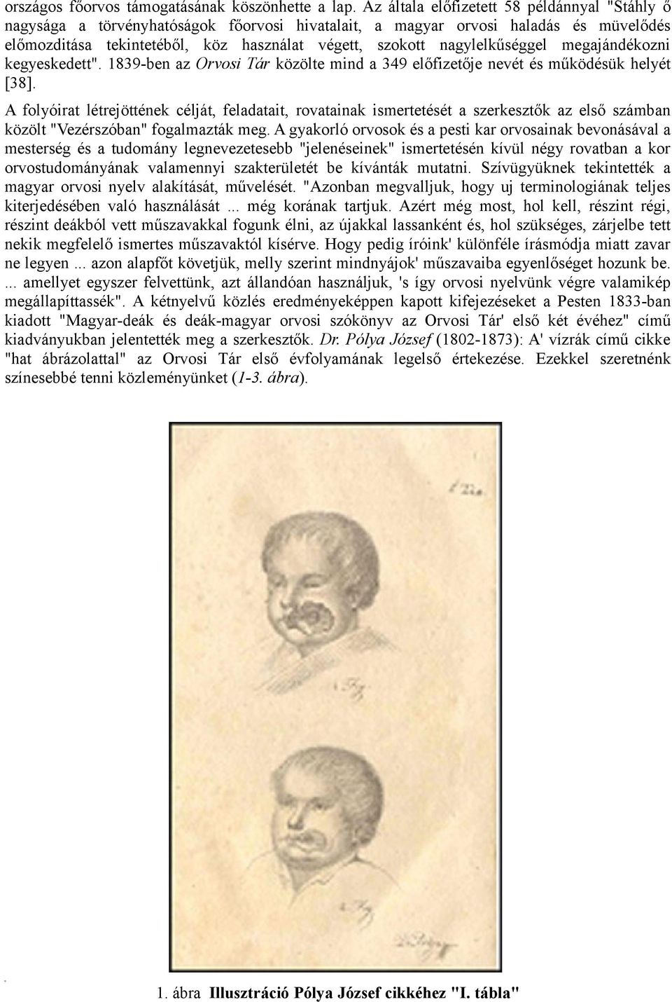 nagylelkűséggel megajándékozni kegyeskedett". 1839-ben az Orvosi Tár közölte mind a 349 előfizetője nevét és működésük helyét [38].