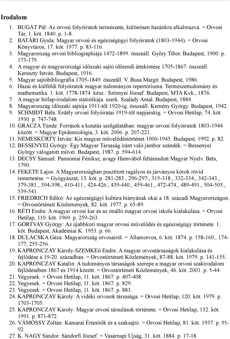 A magyar és magyarországi időszaki sajtó időrendi áttekintése 1705-1867. összeáll. Kereszty István. Budapest, 1916. 5. Magyar sajtóbibliográfia 1705-1849. összeáll. V. Busa Margit. Budapest, 1986. 6.
