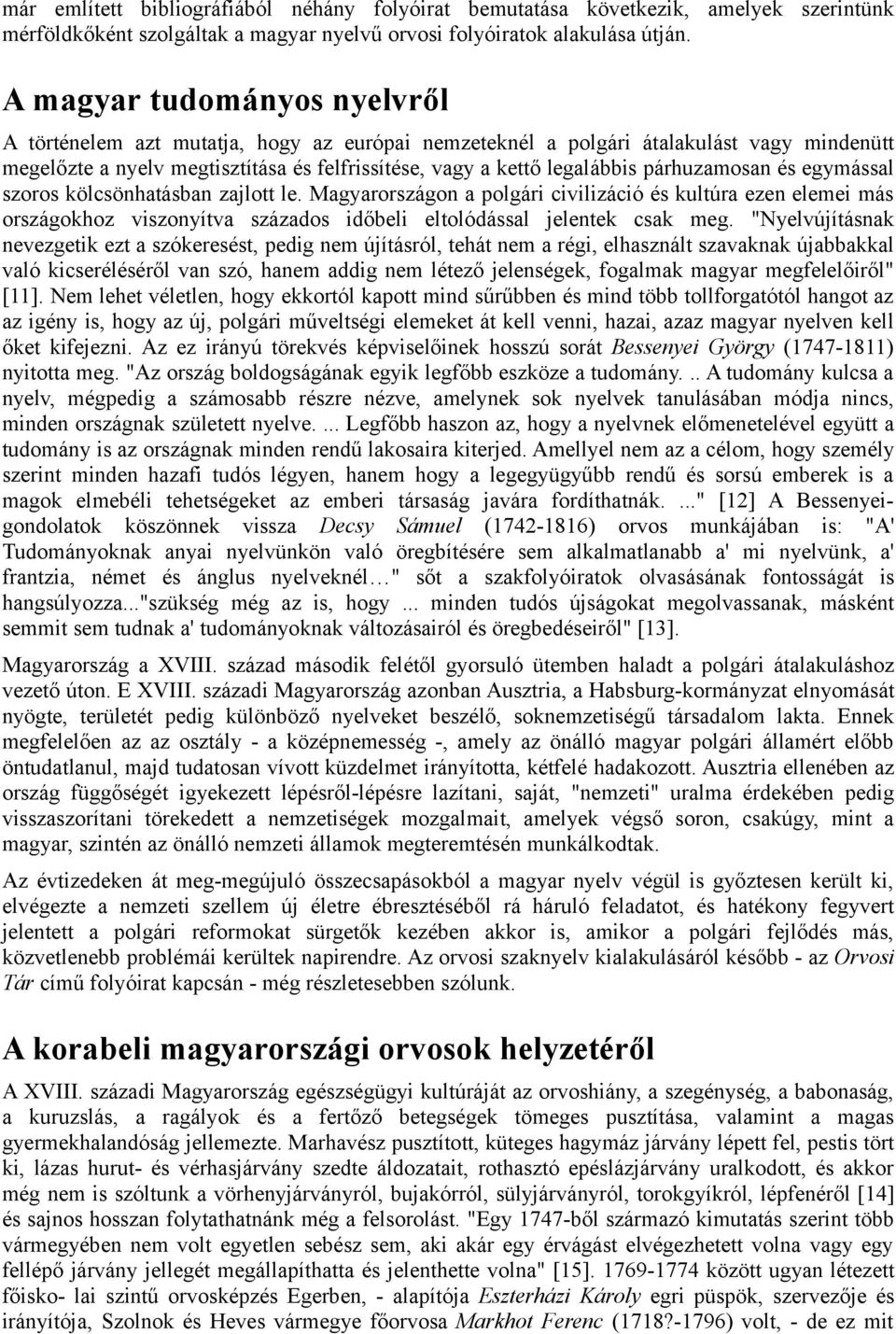 párhuzamosan és egymással szoros kölcsönhatásban zajlott le. Magyarországon a polgári civilizáció és kultúra ezen elemei más országokhoz viszonyítva százados időbeli eltolódással jelentek csak meg.