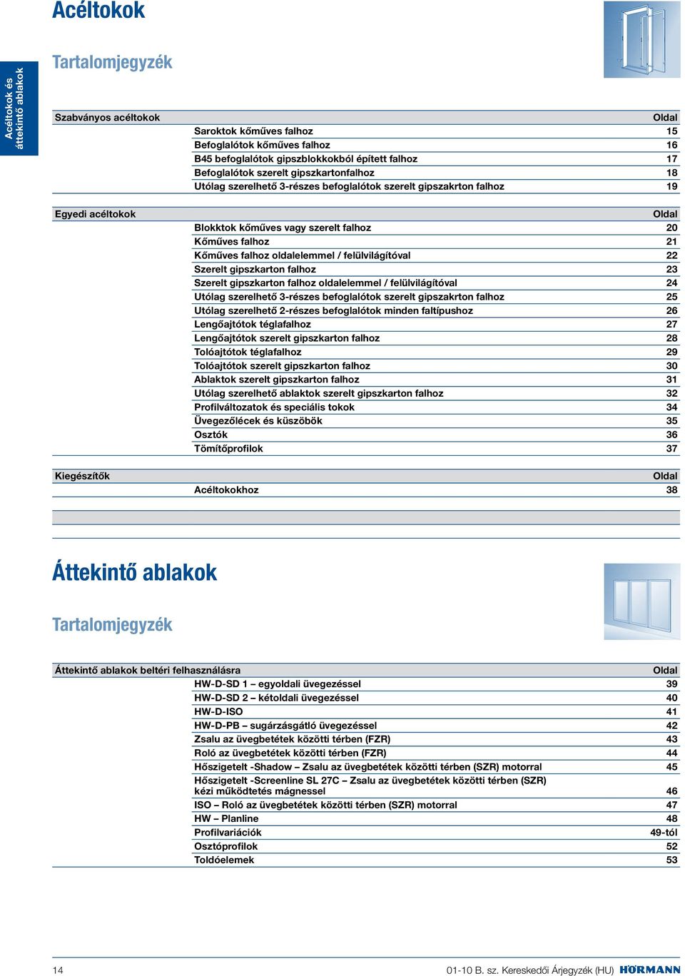 oldalelemmel / felülvilágítóval 22 Szerelt gipszkarton falhoz 23 Szerelt gipszkarton falhoz oldalelemmel / felülvilágítóval 24 Utólag szerelhető 3-részes befoglalótok szerelt gipszakrton falhoz 25