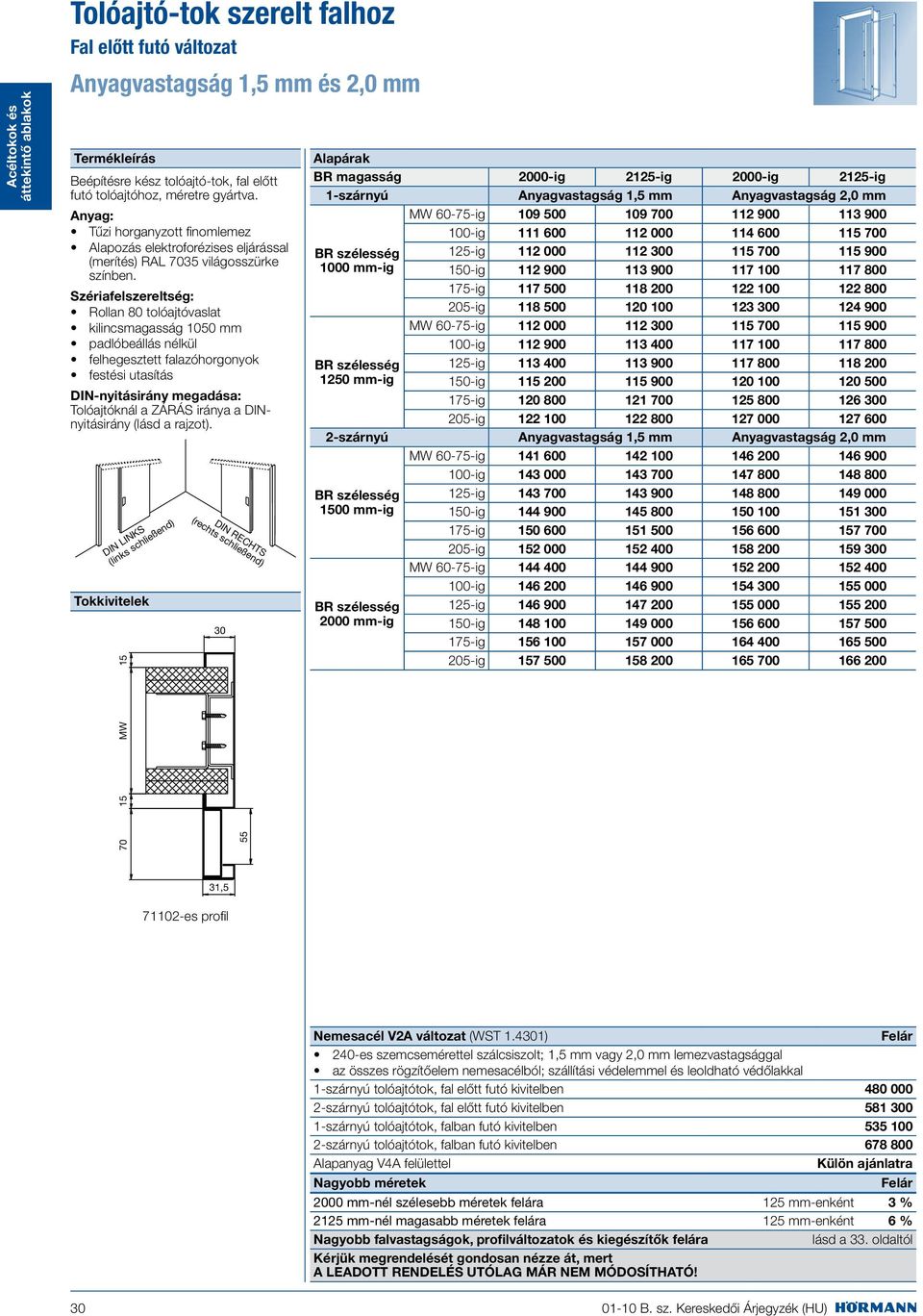 Szériafelszereltség: Rollan 80 tolóajtóvaslat kilincsmagasság 1050 mm padlóbeállás nélkül felhegesztett falazóhorgonyok festési utasítás DIN-nyitásirány megadása: Tolóajtóknál a ZÁRÁS iránya a