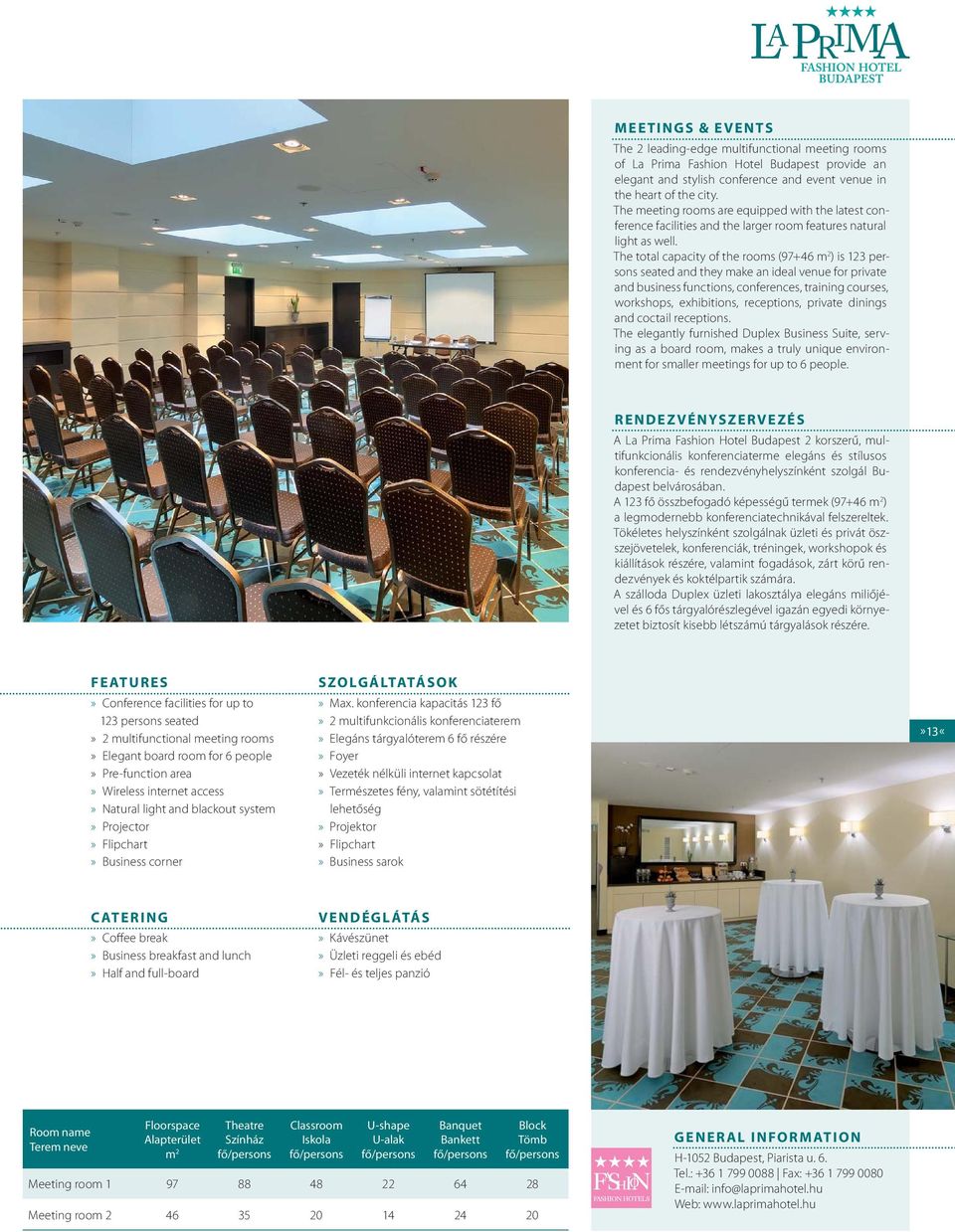 The total capacity of the rooms (97+46 m 2 ) is 123 persons seated and they make an ideal venue for private and business functions, conferences, training courses, workshops, exhibitions, receptions,