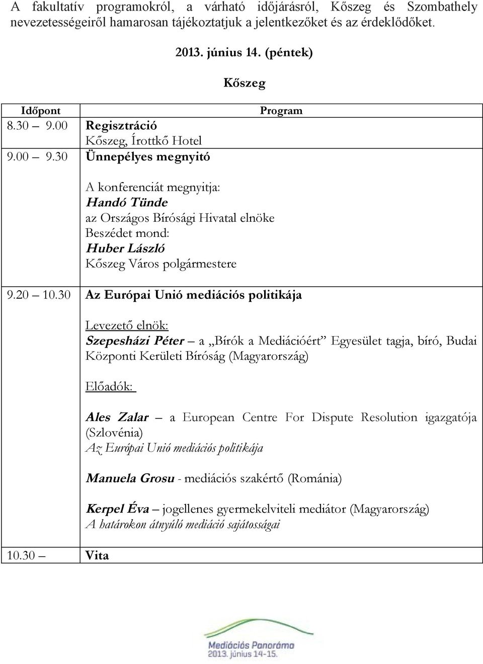 30 Ünnepélyes megnyitó Program A konferenciát megnyitja: Handó Tünde az Országos Bírósági Hivatal elnöke Beszédet mond: Huber László Kőszeg Város polgármestere 9.20 10.