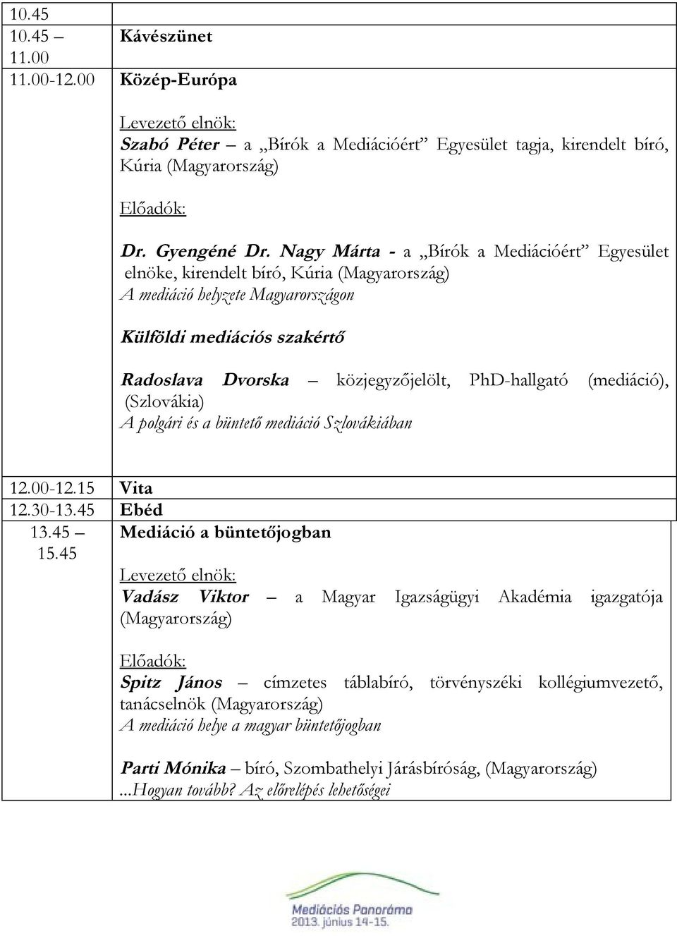 PhD-hallgató (mediáció), (Szlovákia) A polgári és a büntető mediáció Szlovákiában 12.00-12.15 12.30-13.45 Ebéd 13.45 Mediáció a büntetőjogban 15.