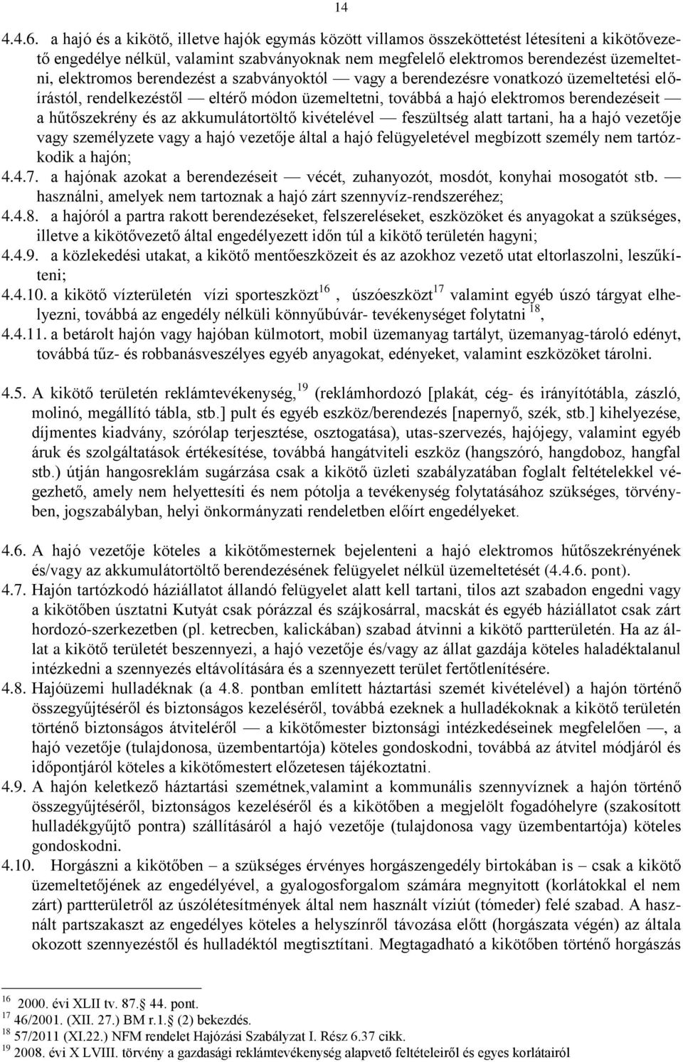 berendezést a szabványoktól vagy a berendezésre vonatkozó üzemeltetési előírástól, rendelkezéstől eltérő módon üzemeltetni, továbbá a hajó elektromos berendezéseit a hűtőszekrény és az