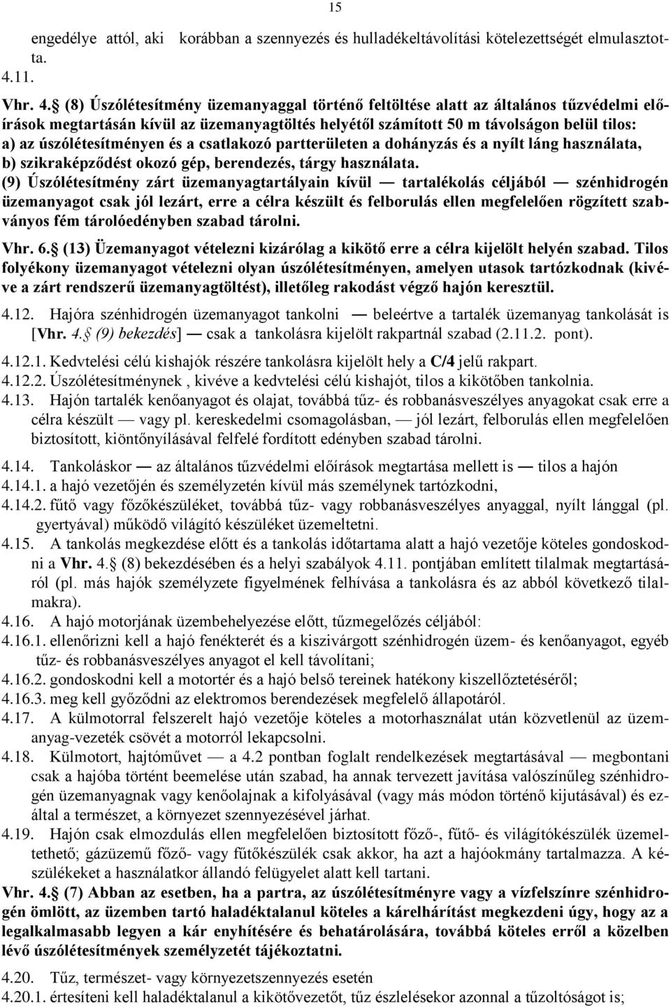 (8) Úszólétesítmény üzemanyaggal történő feltöltése alatt az általános tűzvédelmi előírások megtartásán kívül az üzemanyagtöltés helyétől számított 50 m távolságon belül tilos: a) az