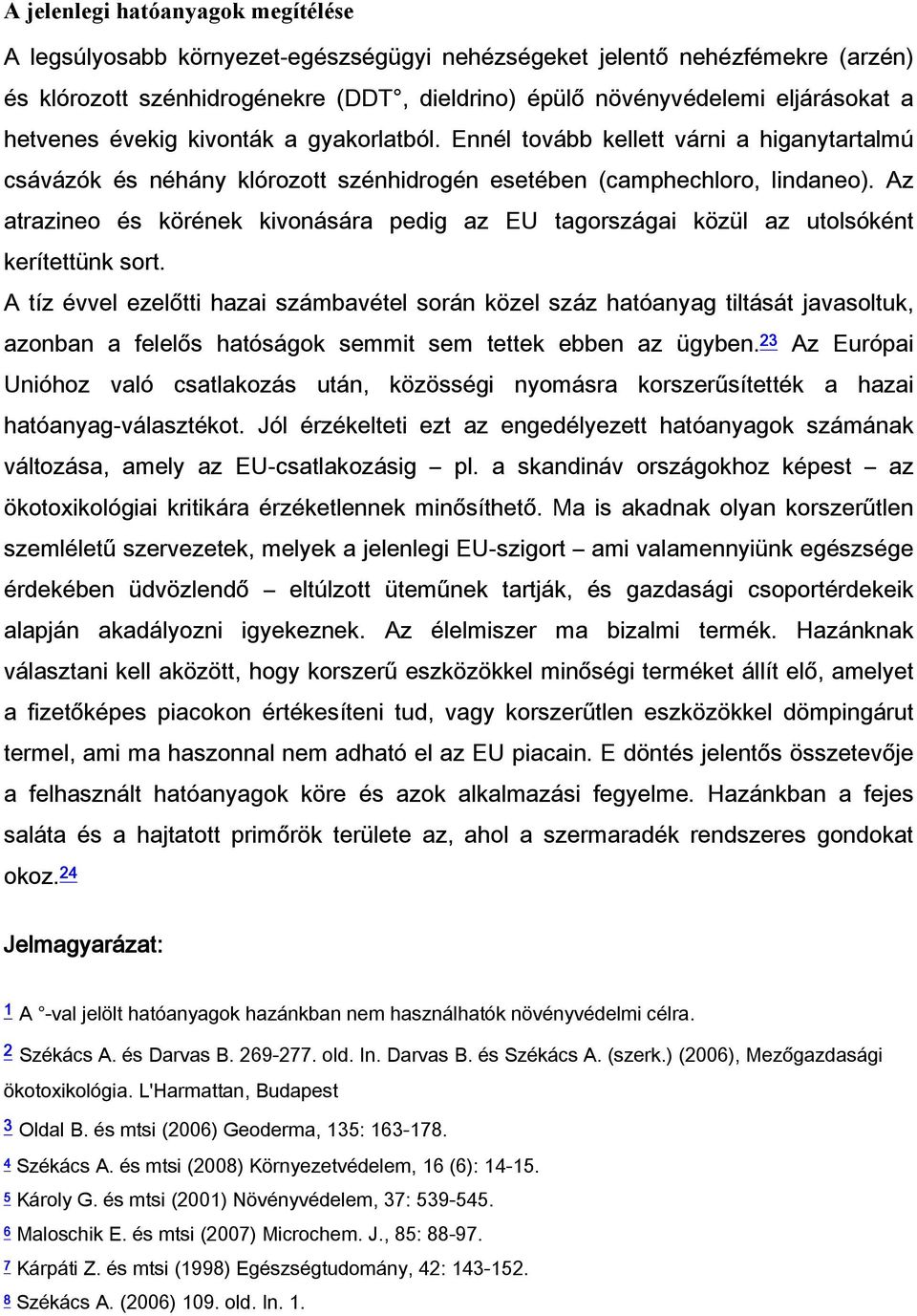 Az atrazineo és körének kivonására pedig az EU tagországai közül az utolsóként kerítettünk sort.