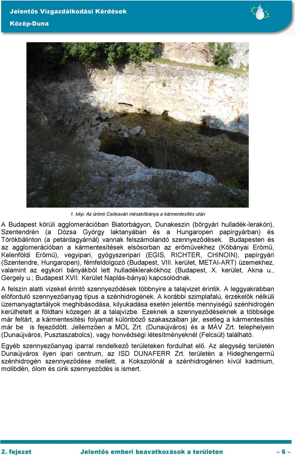 Budapesten és az agglomerációban a kármentesítések elsősorban az erőművekhez (Kőbányai Erőmű, Kelenföldi Erőmű), vegyipari, gyógyszeripari (EGIS, RICHTER, CHINOIN), papírgyári (Szentendre,