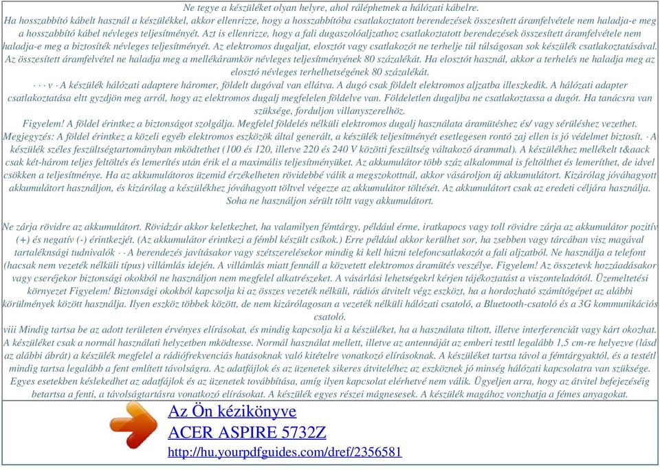 teljesítményét. Azt is ellenrizze, hogy a fali dugaszolóaljzathoz csatlakoztatott berendezések összesített áramfelvétele nem haladja-e meg a biztosíték névleges teljesítményét.