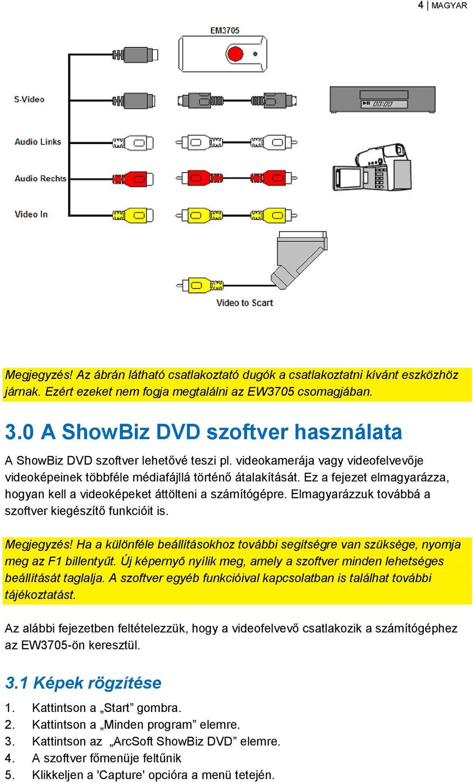 Ez a fejezet elmagyarázza, hogyan kell a videoképeket áttölteni a számítógépre. Elmagyarázzuk továbbá a szoftver kiegészítő funkcióit is. Megjegyzés!