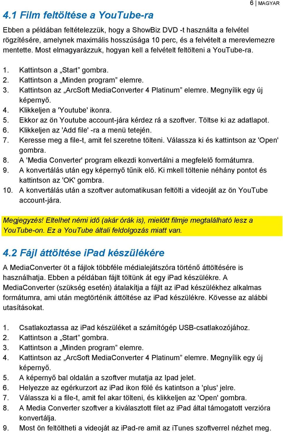 Kattintson az ArcSoft MediaConverter 4 Platinum elemre. Megnyílik egy új képernyő. 4. Klikkeljen a 'Youtube' ikonra. 5. Ekkor az ön Youtube account-jára kérdez rá a szoftver. Töltse ki az adatlapot.