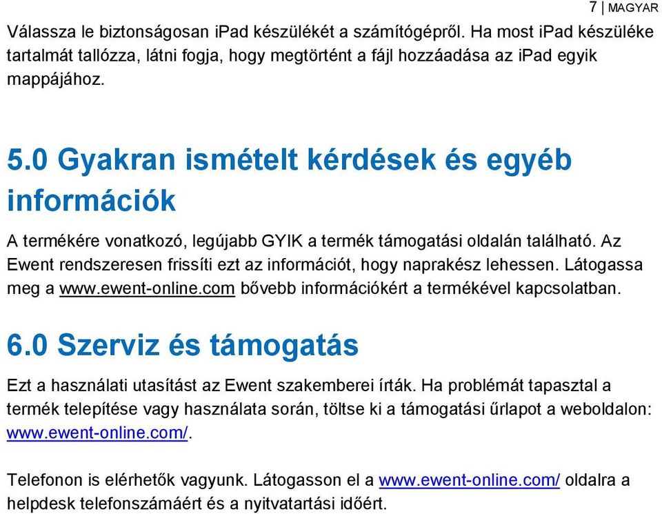 Látogassa meg a www.ewent-online.com bővebb információkért a termékével kapcsolatban. 6.0 Szerviz és támogatás Ezt a használati utasítást az Ewent szakemberei írták.