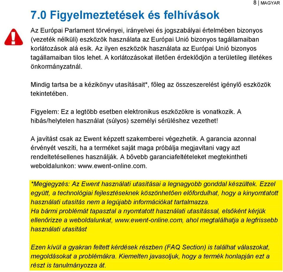 Mindig tartsa be a kézikönyv utasításait*, főleg az összeszerelést igénylő eszközök tekintetében. Figyelem: Ez a legtöbb esetben elektronikus eszközökre is vonatkozik.