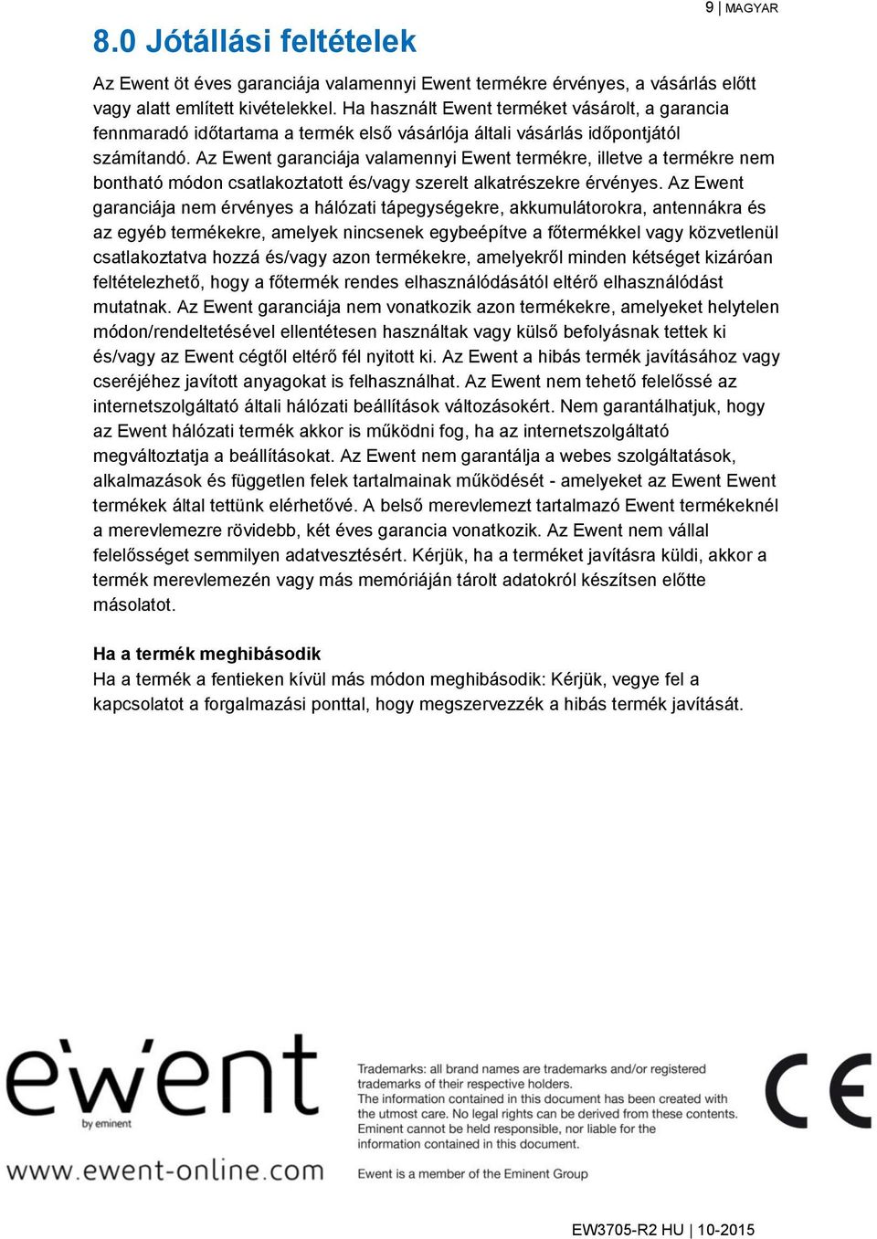 Az Ewent garanciája valamennyi Ewent termékre, illetve a termékre nem bontható módon csatlakoztatott és/vagy szerelt alkatrészekre érvényes.