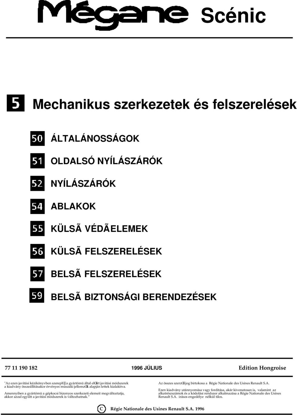 Amennyiben a gyártómü a gépkocsi bizonyos szerkezeti elemeit megváltoztatja, akkor azzal együtt a javitási módszerek is változhatnak.