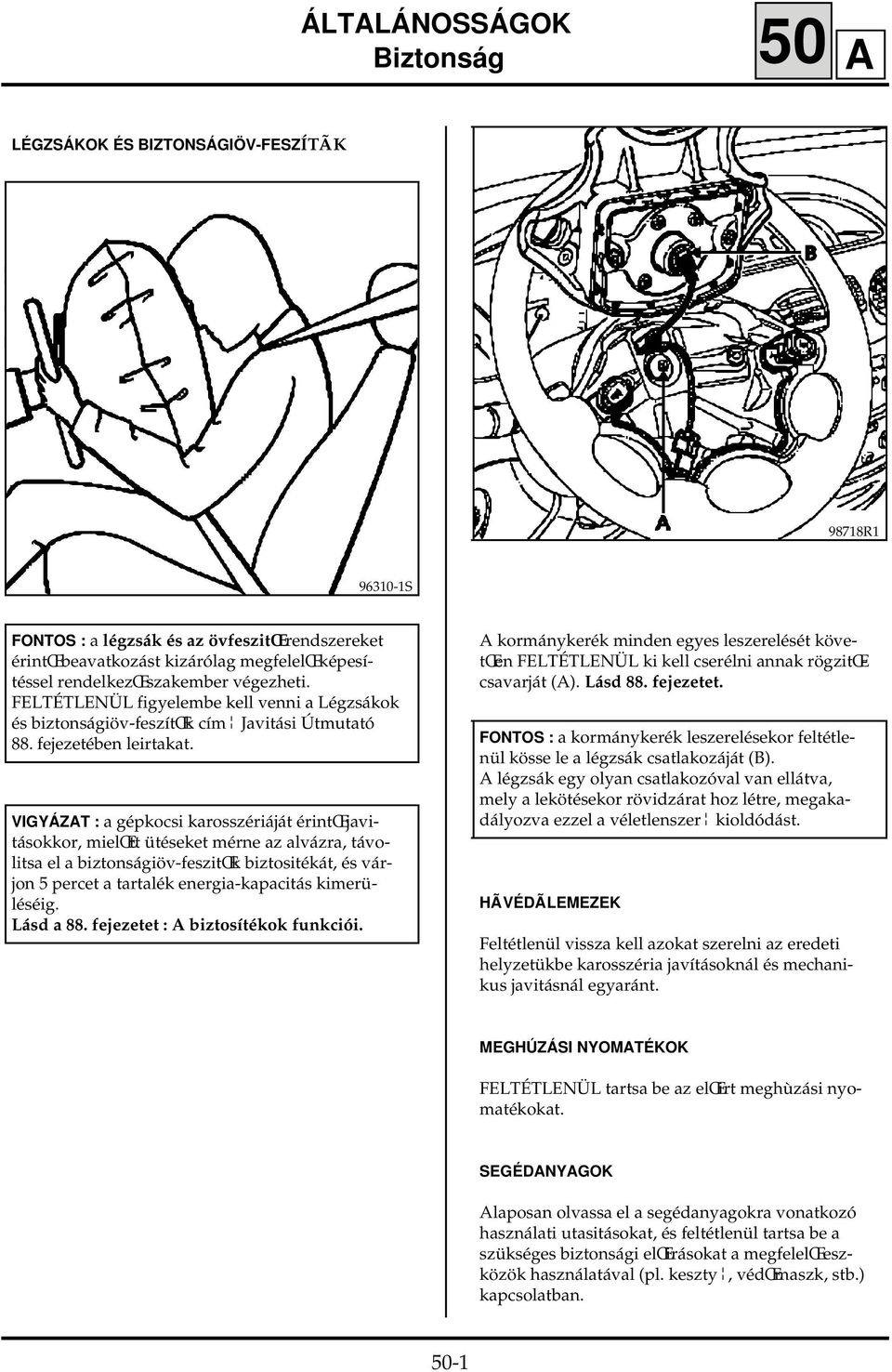VIGYÁZAT : a gépkocsi karosszériáját érintœ javitásokkor, mielœtt ütéseket mérne az alvázra, távolitsa el a biztonságiöv-feszitœk biztositékát, és várjon 5 percet a tartalék energia-kapacitás